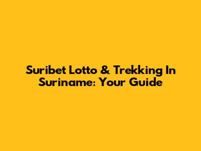 Suribet Lotto & Trekking In Suriname: Your Guide