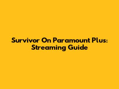 Survivor On Paramount Plus: Streaming Guide