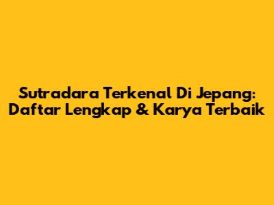 Sutradara Terkenal Di Jepang: Daftar Lengkap & Karya Terbaik