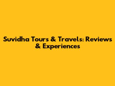 Suvidha Tours & Travels: Reviews & Experiences