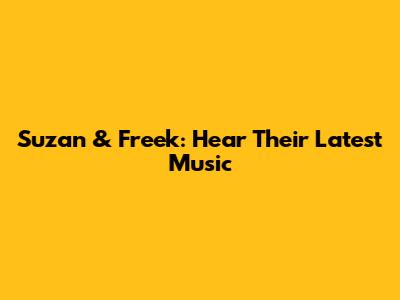 Suzan & Freek: Hear Their Latest Music