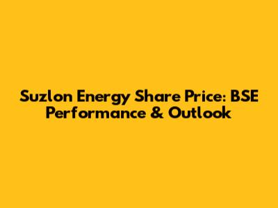 Suzlon Energy Share Price: BSE Performance & Outlook