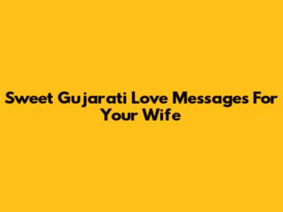 Sweet Gujarati Love Messages For Your Wife
