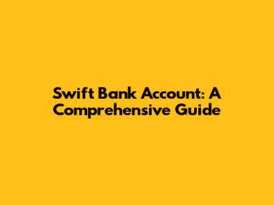 Swift Bank Account: A Comprehensive Guide