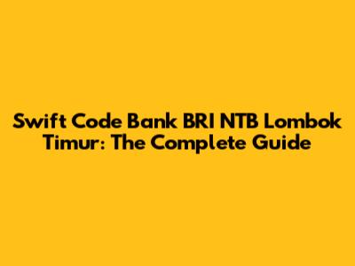 Swift Code Bank BRI NTB Lombok Timur: The Complete Guide