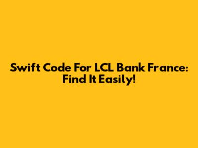 Swift Code For LCL Bank France: Find It Easily!