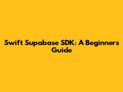 Swift Supabase SDK: A Beginner's Guide