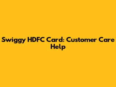 Swiggy HDFC Card: Customer Care Help