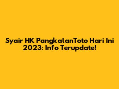 Syair HK PangkalanToto Hari Ini 2023: Info Terupdate!