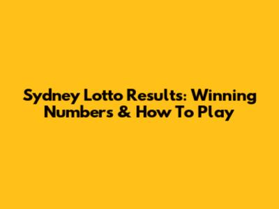 Sydney Lotto Results: Winning Numbers & How To Play