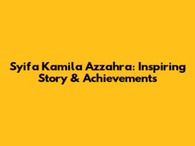 Syifa Kamila Azzahra: Inspiring Story & Achievements