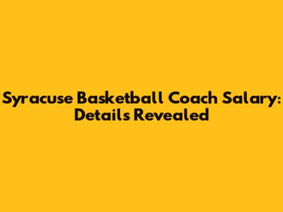 Syracuse Basketball Coach Salary: Details Revealed