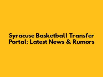 Syracuse Basketball Transfer Portal: Latest News & Rumors