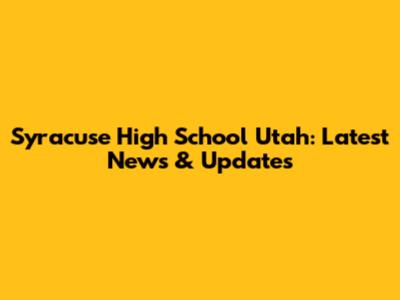 Syracuse High School Utah: Latest News & Updates