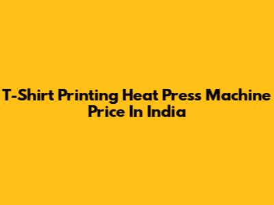T-Shirt Printing Heat Press Machine Price In India