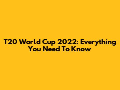 T20 World Cup 2022: Everything You Need To Know