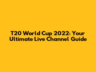T20 World Cup 2022: Your Ultimate Live Channel Guide