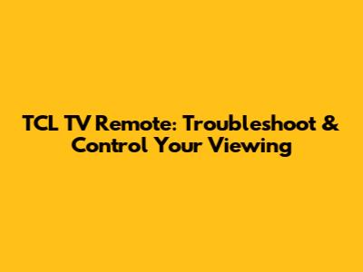 TCL TV Remote: Troubleshoot & Control Your Viewing