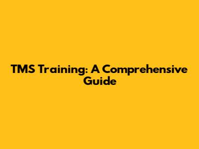 TMS Training: A Comprehensive Guide