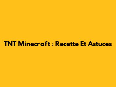 TNT Minecraft : Recette Et Astuces