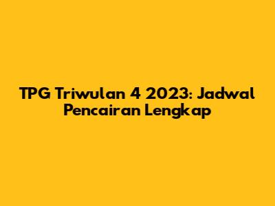 TPG Triwulan 4 2023: Jadwal Pencairan Lengkap