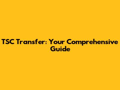 TSC Transfer: Your Comprehensive Guide