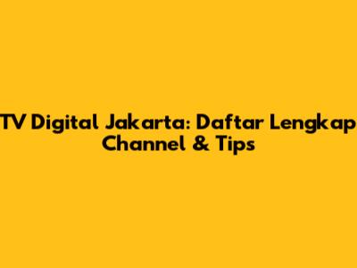 TV Digital Jakarta: Daftar Lengkap Channel & Tips