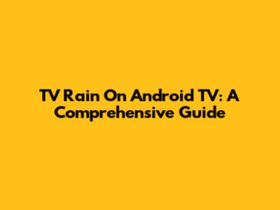 TV Rain On Android TV: A Comprehensive Guide