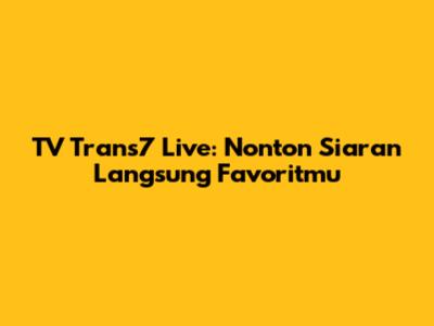 TV Trans7 Live: Nonton Siaran Langsung Favoritmu
