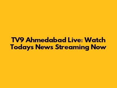 TV9 Ahmedabad Live: Watch Today's News Streaming Now