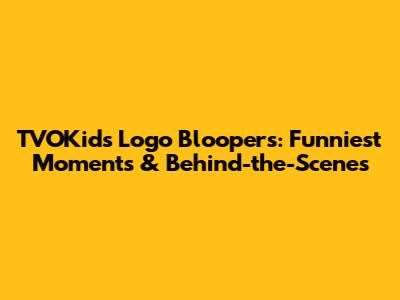 TVOKids Logo Bloopers: Funniest Moments & Behind-the-Scenes