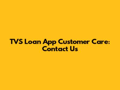 TVS Loan App Customer Care: Contact Us