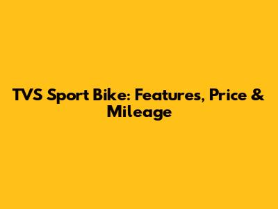 TVS Sport Bike: Features, Price & Mileage