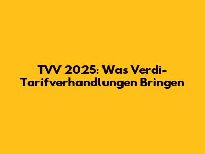 TVV 2025: Was Verdi-Tarifverhandlungen Bringen
