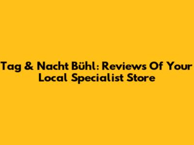 Tag & Nacht Bühl: Reviews Of Your Local Specialist Store