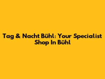 Tag & Nacht Bühl: Your Specialist Shop In Bühl