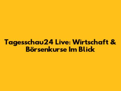 Tagesschau24 Live: Wirtschaft & Börsenkurse Im Blick