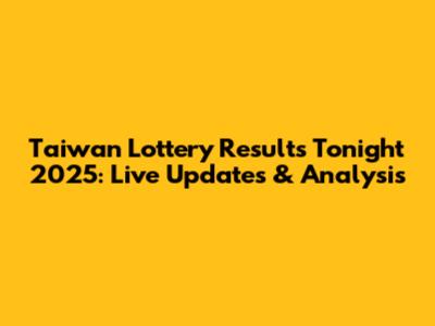 Taiwan Lottery Results Tonight 2025: Live Updates & Analysis
