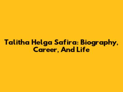 Talitha Helga Safira: Biography, Career, And Life