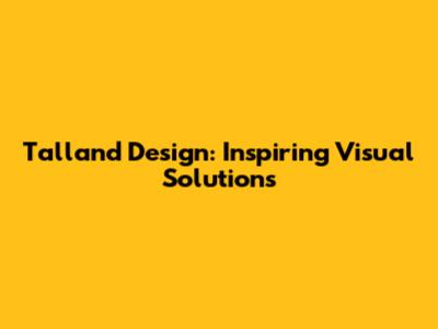 Talland Design: Inspiring Visual Solutions