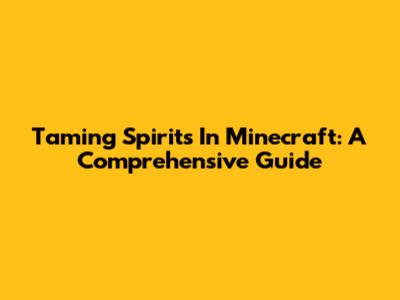 Taming Spirits In Minecraft: A Comprehensive Guide