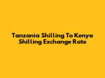 Tanzania Shilling To Kenya Shilling Exchange Rate
