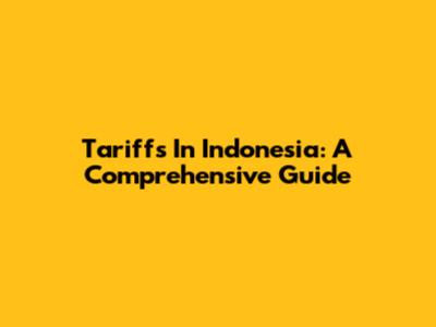 Tariffs In Indonesia: A Comprehensive Guide
