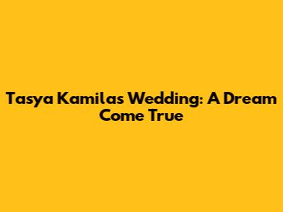 Tasya Kamila's Wedding: A Dream Come True