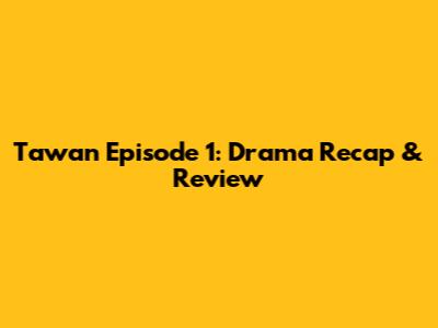 Tawan Episode 1: Drama Recap & Review