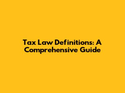 Tax Law Definitions: A Comprehensive Guide