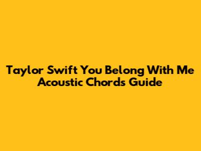 Taylor Swift "You Belong With Me" Acoustic Chords Guide