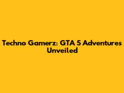 Techno Gamerz: GTA 5 Adventures Unveiled