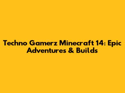 Techno Gamerz Minecraft 14: Epic Adventures & Builds