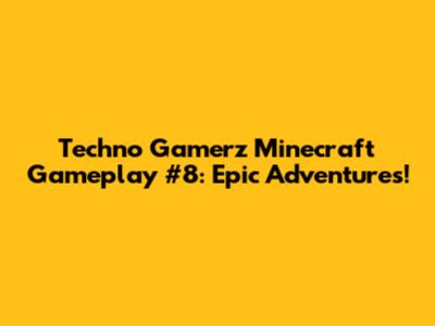 Techno Gamerz Minecraft Gameplay #8: Epic Adventures!